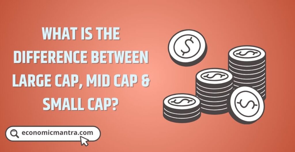 what is the Difference Between Large Cap, Mid Cap & Small Cap?